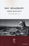 Ray Bradbury - Cento racconti. Autoantologia 1943-1980