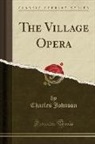 Charles Johnson - The Village Opera (Classic Reprint)