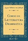 August Wilhelm von Schlegel - Corso di Letteratura Drammatica, Vol. 1 (Classic Reprint)