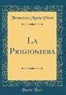 Francesco Maria Piave - La Prigioniera (Classic Reprint)