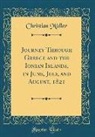 Christian Müller - Journey Through Greece and the Ionian Islands, in June, July, and August, 1821 (Classic Reprint)