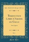 Louis-Élisabeth De La Vergne D Tressan - Traduction Libre d'Amadis de Gaule, Vol. 1