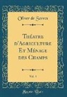 Oliver de Serres - Théatre d'Agriculture Et Ménage des Champs, Vol. 4 (Classic Reprint)