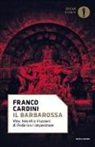 Franco Cardini - Il Barbarossa. Vita, trionfi e illusioni di Federico I imperatore