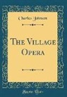 Charles Johnson - The Village Opera (Classic Reprint)