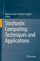 C Gaudet, C Gaudet, Vincent C. Gaudet, Warren J. Gross, Warre J Gross, Warren J Gross - Stochastic Computing: Techniques and Applications
