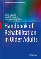 Robert J. Gatchel, Christopher T. Ray, Izabela Z. Schultz, Christopher T Ray, Izabel Z Schultz, Izabela Z Schultz - Handbook of Rehabilitation in Older Adults