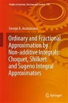 George A Anastassiou, George A. Anastassiou - Ordinary and Fractional Approximation by Non-additive Integrals: Choquet, Shilkret and Sugeno Integral Approximators