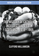 Clifford Williamson - The History of Catholic Intellectual Life in Scotland, 1918-1965