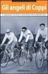 Marco Pastonesi - Gli angeli di Coppi. Il campionissimo visto da chi ci correva insieme, contro, e soprattutto, dietro