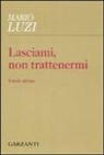 Mario Luzi, S. Verdino - Lasciami, non trattenermi. Poesie ultime