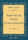 Wilhelm Busch - Abenteuer Eines Junggesellen (Classic Reprint)