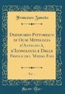 Francesco Zanotto - Dizionario Pittoresco di Ogni Mitologia d'Antichità, d'Iconologia e Delle Favole del Medio Evo, Vol. 1 (Classic Reprint)