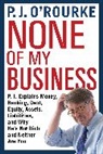 P. J. O'Rourke, P.J. O'Rourke, O'Rourke P. J. - None of My Business: P.J. Explains Money, Banking, Debt, Equity,