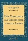 Hans Driesch - Der Vitalismus als Geschichte und als Lehre (Classic Reprint)