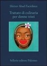 Héctor Abad Faciolince - Trattato di culinaria per donne tristi