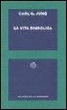 Carl Gustav Jung - La vita simbolica