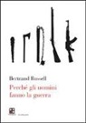 Bertrand Russell - Perché gli uomini fanno la guerra