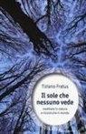 Tiziano Fratus - Il sole che nessuno vede. Meditare in natura e ricostruire il mondo