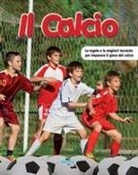 Il calcio. Le regole e le migliori tecniche per imparare il gioco del calcio