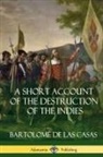 Bartolome De Las Casas, Bartolomé De Las Casas - A Short Account of the Destruction of the Indies (Spanish Colonial History) (Hardcover)