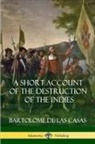 Bartolome De Las Casas, Bartolomé De Las Casas - A Short Account of the Destruction of the Indies (Spanish Colonial History)