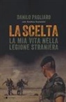 Danilo Pagliaro, Andrea Sceresini - La scelta. La mia vita nella legione straniera