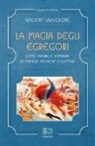 Vincent Lauvergne - La magia degli egregori. Come creare e dominare le energie psichiche collettive