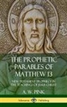 A. W. Pink - The Prophetic Parables of Matthew 13