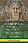 A. W. Pink - The Prophetic Parables of Matthew 13
