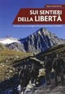 Diego Vaschetto - Sui sentieri della libertà. Escursioni sui percorsi partigiani in Piemonte, Valle d'Aosta e Lombardia