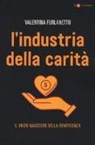 Valentina Furlanetto - L'industria della carità. Da storie e testimonianze inedite il volto nascosto della beneficenza
