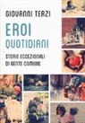 Giovanni Terzi - Eroi quotidiani. Storie eccezionali di gente comune