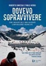 Roberto Canessa, Pablo Vierci, V. Scanu - Dovevo sopravvivere. Come l'incidente nelle Ande ha ispirato la mia vocazione a salvare vite