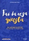 Stefano Bettera - Fai la cosa giusta. Sei consigli buddhisti per orientarsi nel mondo di oggi