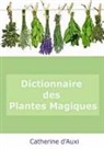 Catherine D'Auxi - Dictionnaire Des Plantes Magiques