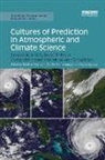 Matthias (Aarhus Univeristy Heymann, Gabriele Gramelsberger, Matthias Heymann, Matthias (Aarhus Univeristy Heymann, Martin Mahony - Cultures of Prediction in Atmospheric and Climate Science