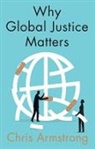 C Armstrong, Chris Armstrong - Why Global Justice Matters, Moral Progress in a Divided World