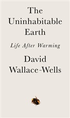 David Wallace-Wells - The Uninhabitable Earth