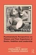 Frances Brody Arnold, Stephanie Arnold Brody, Stephanie R. Arnold Brody, Frances Arnold, Arnold Frances, … - Psychoanalytic Perspectives on Women and Their Experience of Desire, Ambition and Leadershi