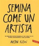 Austin Kleon - Semina come un artista. 10 idee per condividere la tua creatività e far conoscere il tuo lavoro