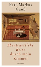 Karl-Markus Gauß - Abenteuerliche Reise durch mein Zimmer