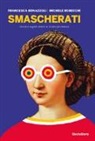 Francesca Bonazzoli, Michele Robecchi - Smascherati. Storie e segreti dietro ai ritratti più famosi