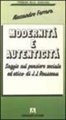 Alessandro Ferrara - Modernità e autenticità. Saggio sul pensiero sociale ed etico di J. J. Rousseau