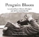 Cameron Bloom, Bradley Trevor Greive - Penguin Bloom : la extraordinaria historia del pájaro que salvó a nuestra familia