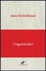 Alain Finkielkraut, A. Robitaille - L'ingratitudine