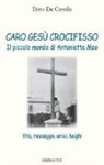 Dino De Carolis - Caro Gesù crocifisso. Il piccolo mondo di Antonietta Meo. Vita, messaggio, amici, luoghi