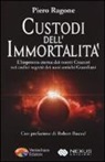 Piero M. Ragone - Custodi dell'immortalità. L'impronta eterna dei nostri creatori nei codici segreti dei suoi antichi guardiani