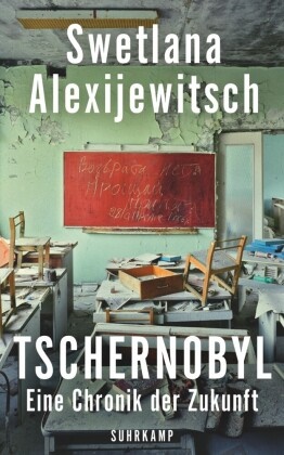 Svetlana Alexijevich, Swetlana Alexijewitsch - Tschernobyl - Eine Chronik der Zukunft