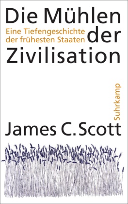 James C Scott, James C. Scott - Die Mühlen der Zivilisation Eine Tiefengeschichte der frühesten Staaten